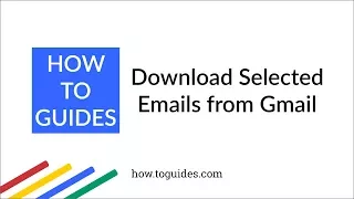 How to Download Selected Emails from Gmail - How.ToGuides.com
