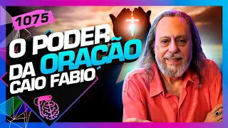 O PODER DA ORAÇÃO: CAIO FÁBIO - Inteligência Ltda. Podcast #1075