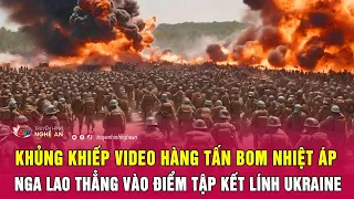 Khủng khiếp video hàng tấn bom nhiệt áp Nga lao thẳng vào điểm tập kết lính Ukraine | Nghệ An TV