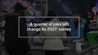 A quarter of jobs will change by 2027, survey shows