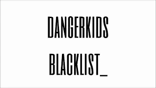 dangerkids - blacklist_  (Lyrics)