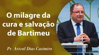 O milagre da cura e salvação de Bartimeu - Pr Arival Dias