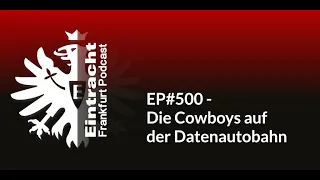 EP#500 - Die Cowboys auf der Datenautobahn | Eintracht Frankfurt Podcast