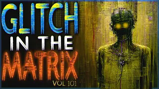 10 TRUE Glitch In The Matrix Stories That'll Make You Want To Reboot Your Week (Vol 101)