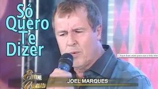 "SÓ QUERO TE DIZER" com JOEL MARQUES