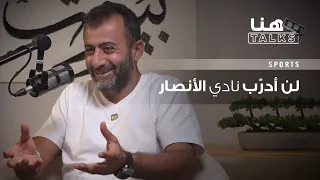 موسى حجيج لـ"هنا Talks": "الخصام" تاريخي.. أرفض أن أكون مدرّباً لنادي الأنصار!