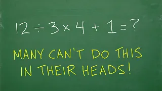 12 divided by 3 x 4 + 1=? Most can’t do this in their head RIGHT!