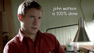 john being done with sherlock for 3 minutes straight