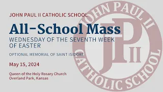 John Paul II All School Mass - Wed. of the 7th Week of Easter (Opt. Mem. St Isidore), May 15, 2024