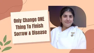 Only Change ONE Thing To Finish Sorrow & Disease | BK Shivani