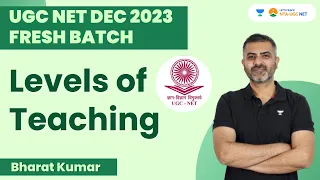 Levels of Teaching | UGC NET Dec 2023 Fresh Batch | Bharat Kumar