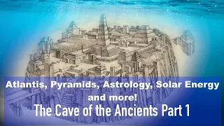 Atlantis, Pyramids, Astrology, Solar Energy, ETs and more! THE CAVE OF THE ANCIENTS (Part 1)