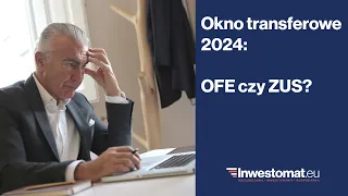 Okno transferowe 2024: OFE czy ZUS?