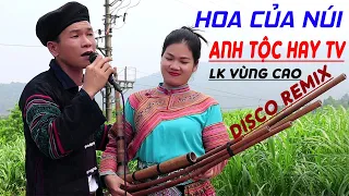 HOA CỦA NÚI - ANH TỘC HAY TV - Nhạc Vùng Cao Disco Remix - LK Nhạc Tây Bắc Remix Căng Vỡ Loa Bass