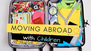 Preparing Your Children to Move Abroad | Things to Consider