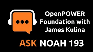 OpenPOWER Foundation with James Kulina | Ask Noah Show 193