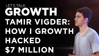 Let's Talk Growth - Tamir Vigder on How I Growth Hacked $7 Million