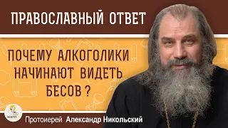 ПОЧЕМУ АЛКОГОЛИКИ НАЧИНАЮТ ВИДЕТЬ БЕСОВ ?  Протоиерей Александр Никольский