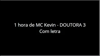 1 hora de MC Kevin - DOUTORA 3 (Com letra) ‹ ♫ Mundo Das Letras ♫ ›