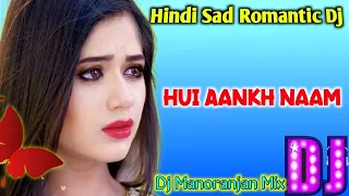 Hui Aankh Nam | Hindi Sad Romantic Dj Song | Sathi | Dj Manoranjan Mix | Dj Egra | Dj MK Music 2021