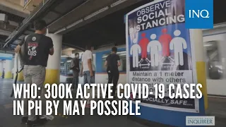 WHO: 300K active COVID-19 cases in PH by May possible if health standards neglected