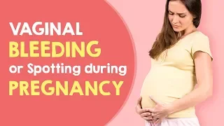 Vaginal Bleeding or Spotting During Pregnancy