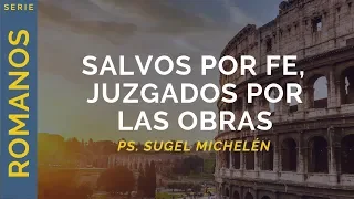 Salvos por fe, juzgados por las obras | Romanos 2:6-11 | Ps. Sugel Michelén