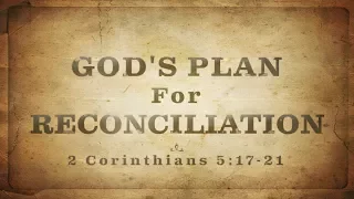 God's Plan for Reconciliation (2 Corinthians 5:17-21)