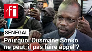 Sénégal : Pourquoi Ousmane Sonko ne peut pas faire appel de sa condamnation ? • RFI