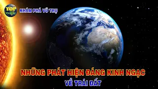 Những phát hiện đáng kinh ngạc về Trái đất | Khoa học vũ trụ - Top thú vị |