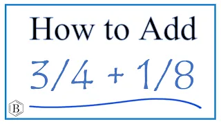 How to Add 3/4 + 1/8     (3/4 Plus 1/8 )