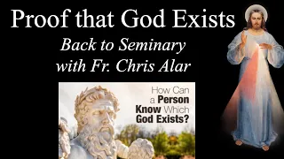 Proof that God Exists: Back to Seminary w/Fr. Chris Alar - Explaining the Faith