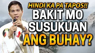 *HINDI KA PA TAPOS!* BAKIT MO SUSUKUAN ANG BUHAY? | Fr. Joseph Fidel Roura