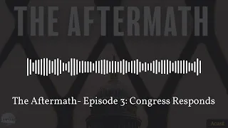 The Aftermath - Episode 3: Congress Responds