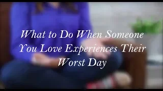 What To Do When Someone You Love Experiences Their Worst Day