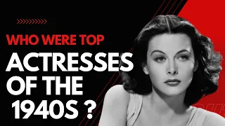 Who Were Top Actresses of the 1940s ?