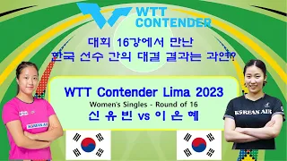 한국 여자탁구의 에이스 신유빈 선수와 이은혜선수의 여자 단식  WTT Contender Lima 2023  본선 16강전
