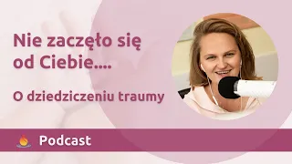 Nie zaczęło się od Ciebie… O dziedziczeniu traumy