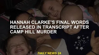 Hannah Clarke’s final words released in transcript after Camp Hill