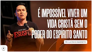 É IMPOSSÍVEL VIVER UMA VIDA CRISTÃ SEM O PODER DO ESPÍRITO SANTO | Pr. Lucinho Barreto