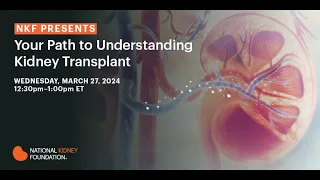 NKF Presents: Your Path to Understanding Kidney Transplant