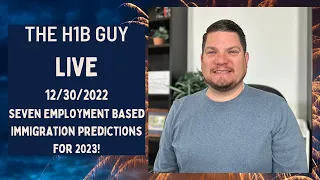 THE H1B GUY LIVE (12/30/2022) SEVEN EMPLOYMENT BASED IMMIGRATION PREDICTIONS FOR 2023!