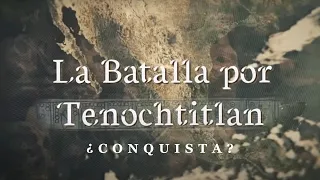 La Batalla por Tenochtitlan | ¿Conquista?