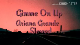 Gimme On Up - Ariana Grande (Slowed)