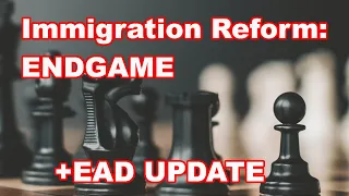 Immigration Reform: Endgame + EAD Update