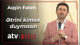 Aqşin Fateh - Ətrini kimsə duymasın