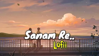 SANAM RE [Lofi] || Slowed+Reverb - ARIJIT SINGH || Lofii Song ||