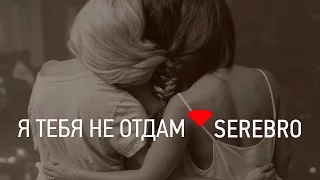 SEREBRO - Я ТЕБЯ НЕ ОТДАМ