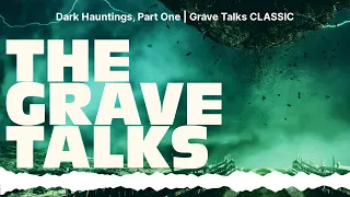 Dark Hauntings, Part One | Grave Talks CLASSIC | The Grave Talks | Haunted, Paranormal &...