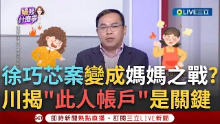 【一刀未剪】"徐巧芯大姑涉詐案"最終大魔王竟是她？！準法務部長盯上芯？王義川曝：所有金流都在劉媽媽的帳戶進出 溫朗東"演變成林媽媽與劉媽媽的孩子保衛戰"│【焦點人物大現場】20240427│三立新聞台